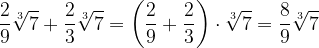 \dpi{120} \frac{2}{9}\sqrt[3]{7} + \frac{2}{3}\sqrt[3]{7} = \bigg( \frac{2}{9}+\frac{2}{3}\bigg)\cdot \sqrt[3]{7} = \frac{8}{9}\sqrt[3]{7}